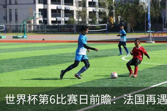 世界杯第6比赛日前瞻：法国再遇非洲死敌，阿根廷迎战"沙漠之狐"